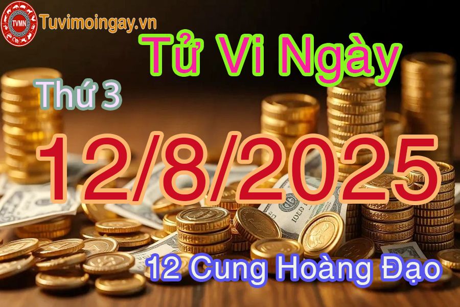 Tử vi Thứ 3 ngày 12/8/2025 của 12 cung hoàng đạo
