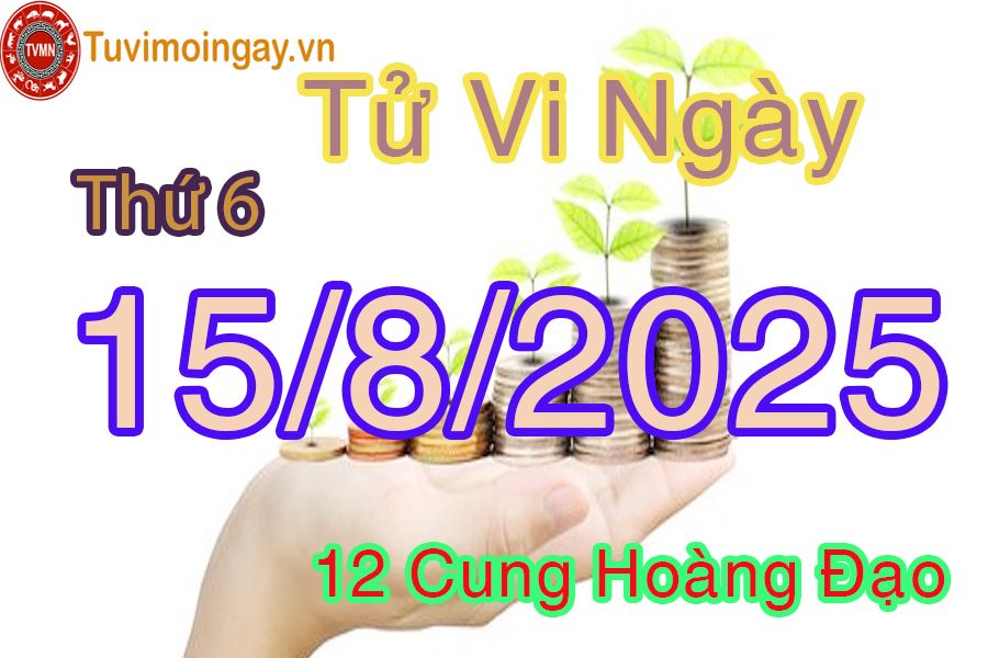 Tử vi Thứ 6 ngày 15/8/2025 của 12 cung hoàng đạo