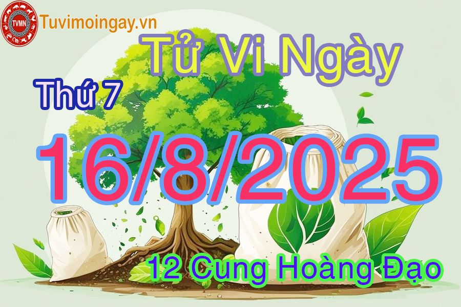 Tử vi Thứ 7 ngày 16/8/2025 của 12 cung hoàng đạo