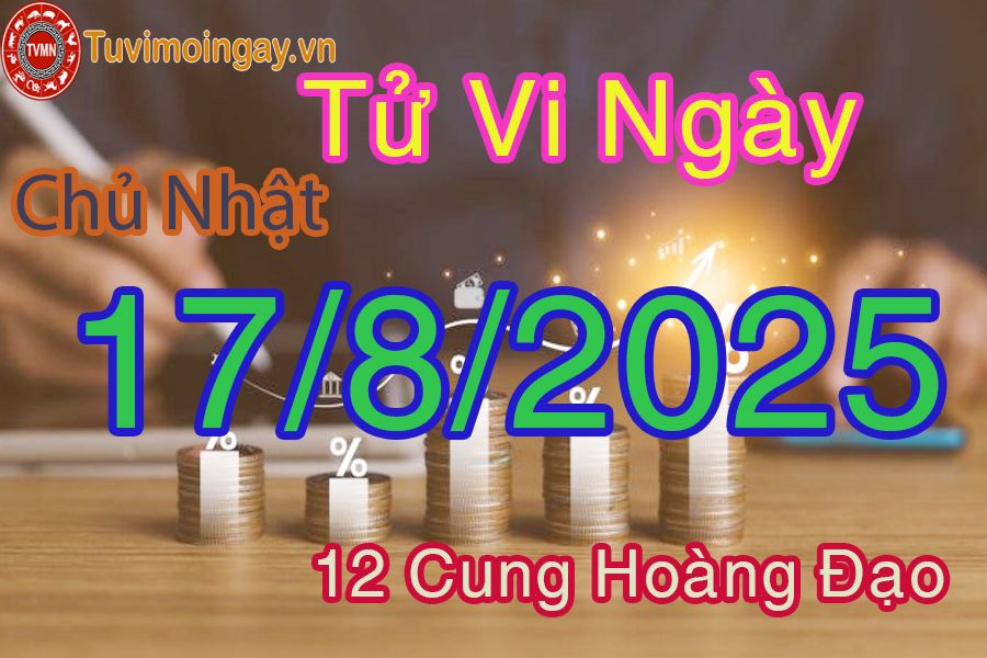 Tử vi Chủ Nhật ngày 17/8/2025 của 12 cung hoàng đạo