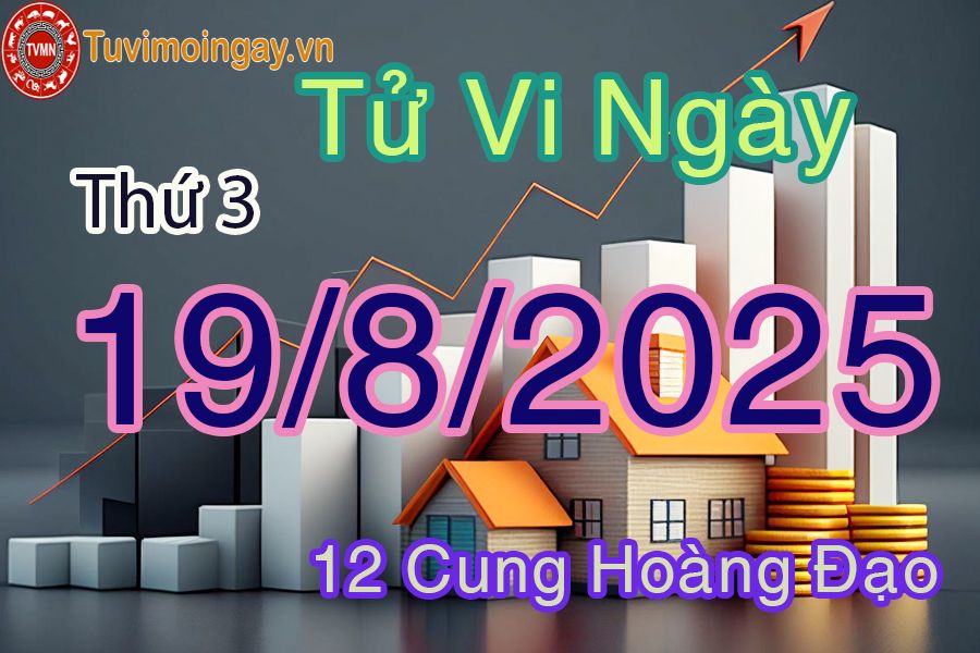 Tử vi Thứ 3 ngày 19/8/2025 của 12 cung hoàng đạo