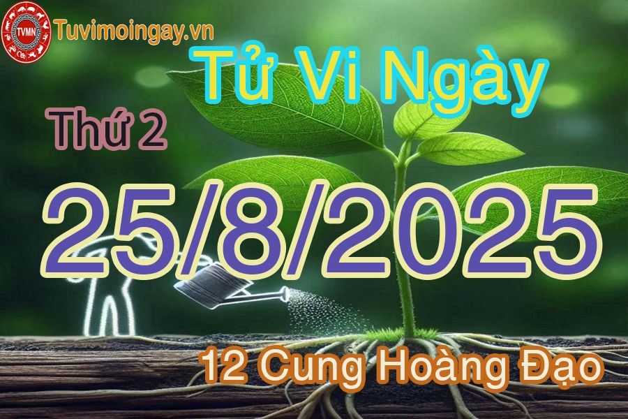 Tử vi Thứ 2 ngày 25/8/2025 của 12 cung hoàng đạo