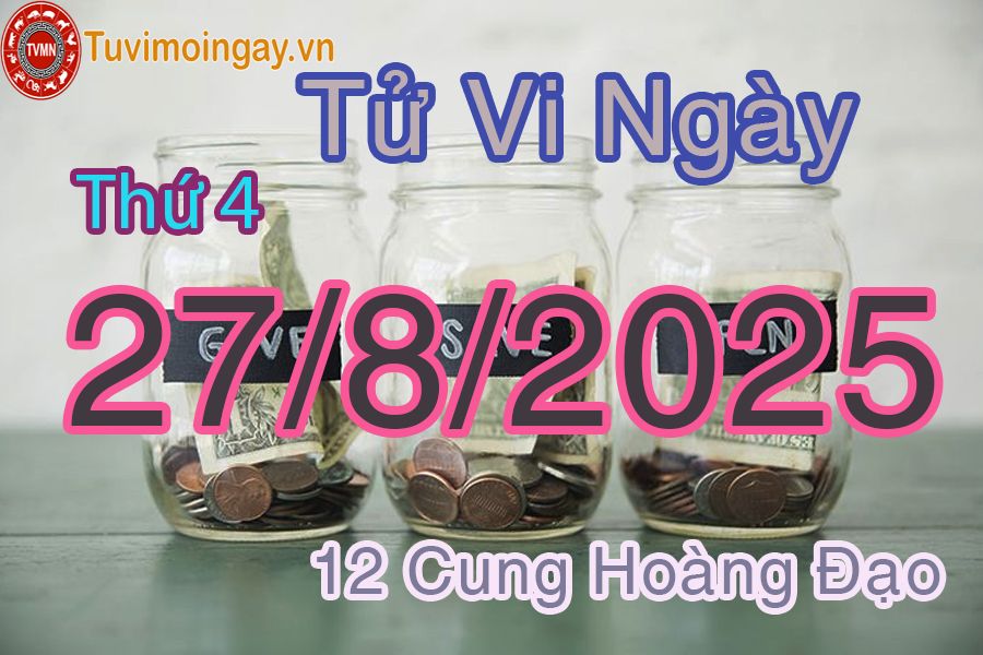 Tử vi Thứ 4 ngày 27/8/2025 của 12 cung hoàng đạo