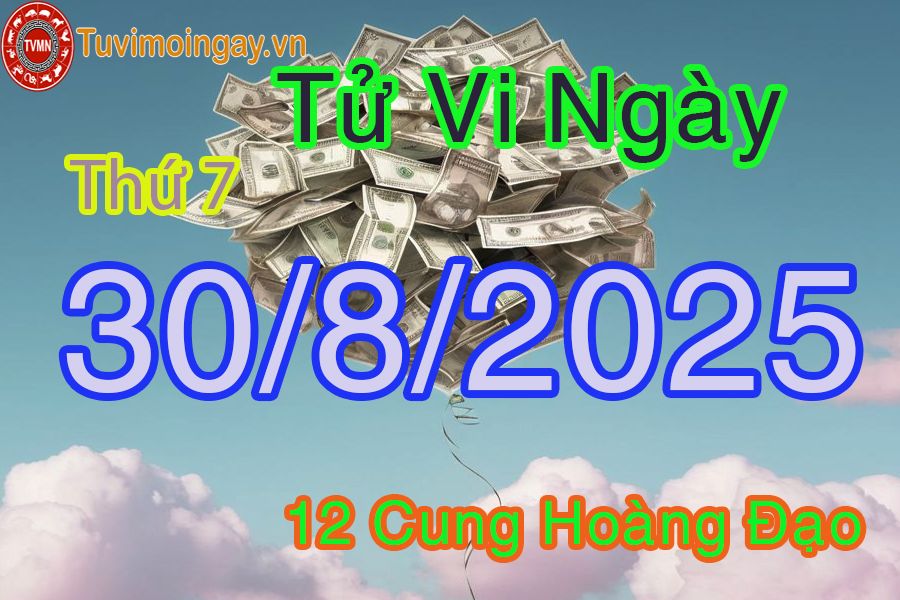 Tử vi Thứ 7 ngày 30/8/2025 của 12 cung hoàng đạo