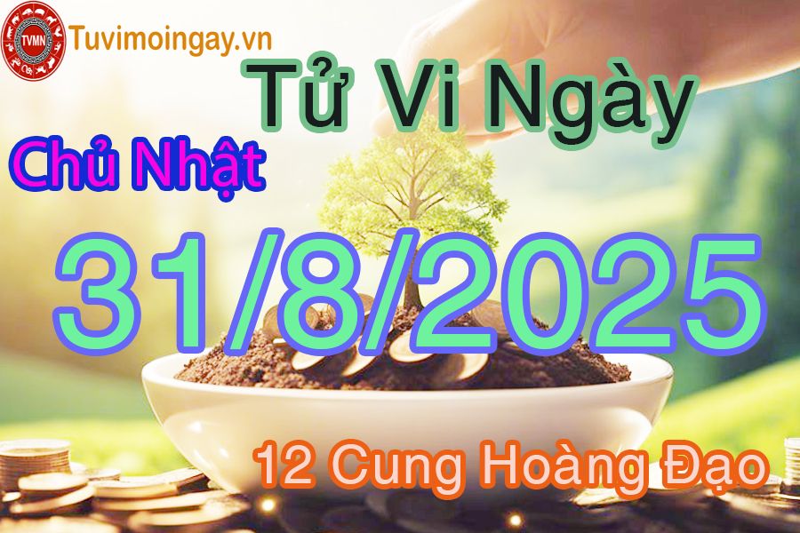 Tử vi Chủ Nhật ngày 31/8/2025 của 12 cung hoàng đạo