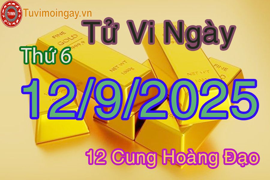 Tử vi Thứ 6 ngày 12/9/2025 của 12 cung hoàng đạo