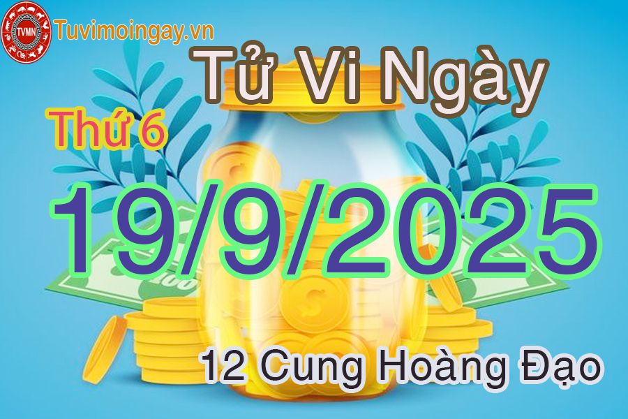 Tử vi Thứ 6 ngày 19/9/2025 của 12 cung hoàng đạo