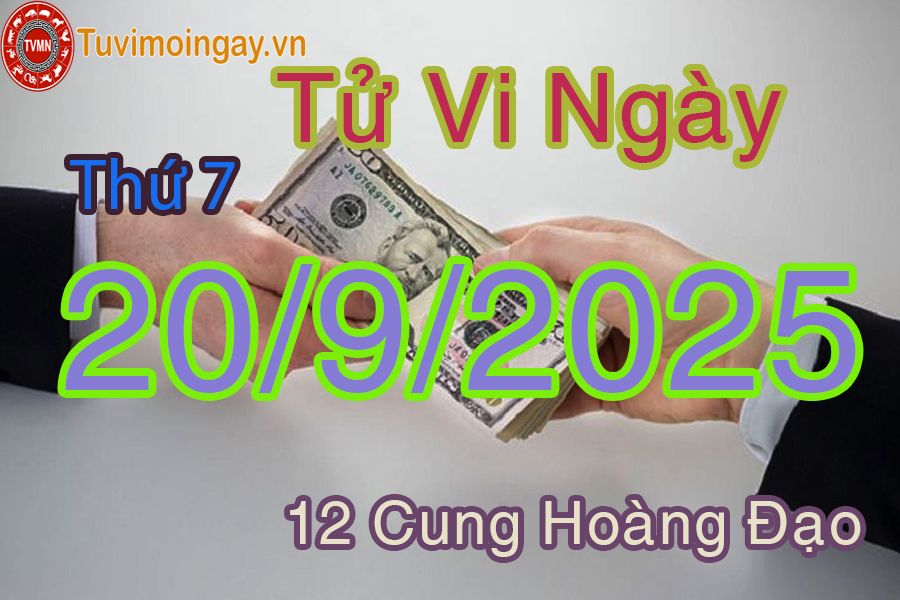 Tử vi Thứ 7 ngày 20/9/2025 của 12 cung hoàng đạo