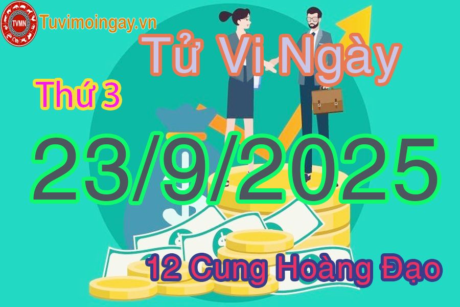 Tử vi Thứ 3 ngày 23/9/2025 của 12 cung hoàng đạo