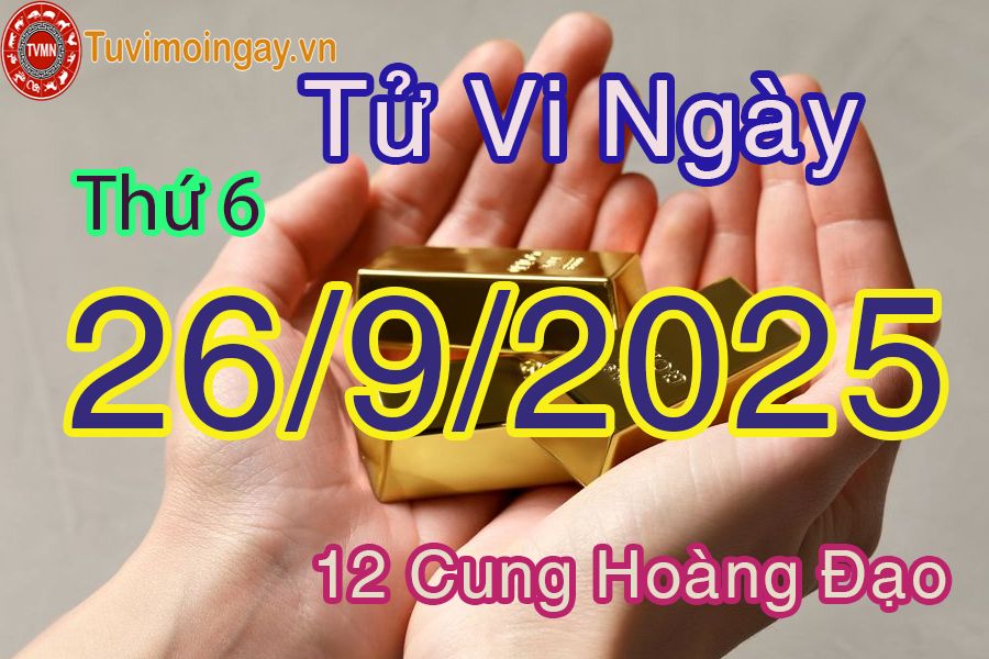 Tử vi Thứ 6 ngày 26/9/2025 của 12 cung hoàng đạo