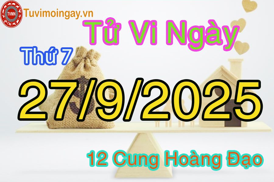 Tử vi Thứ 7 ngày 27/9/2025 của 12 cung hoàng đạo