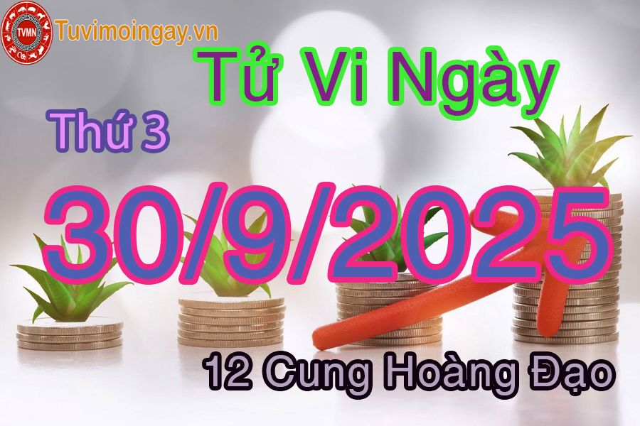Tử vi Thứ 3 ngày 30/9/2025 của 12 cung hoàng đạo