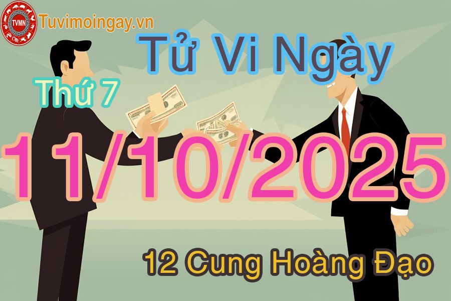 Tử vi Thứ 7 ngày 11/10/2025 của 12 cung hoàng đạo