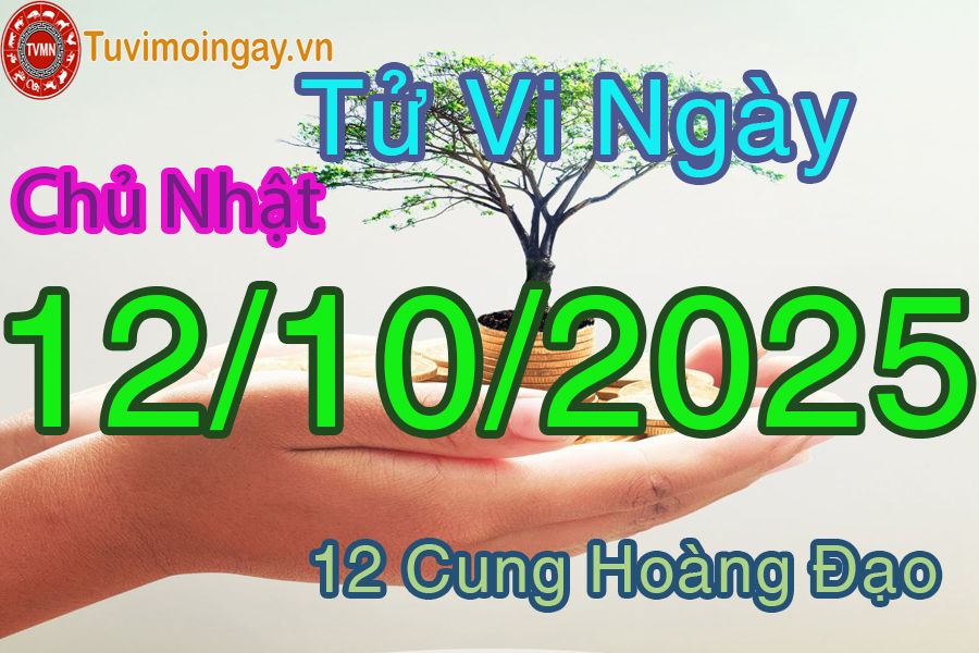 Tử vi Chủ Nhật ngày 12/10/2025 của 12 cung hoàng đạo