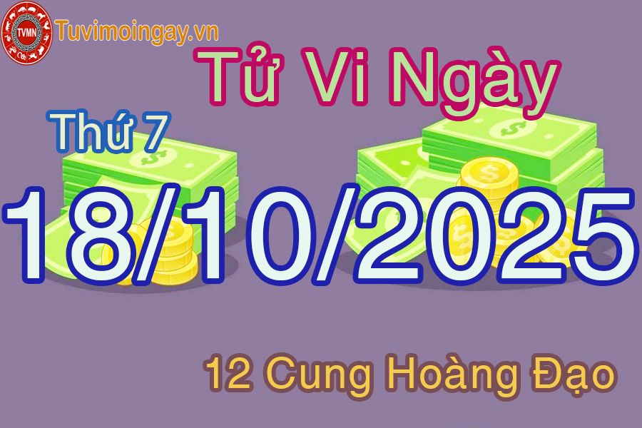 Tử vi Thứ 7 ngày 18/10/2025 của 12 cung hoàng đạo