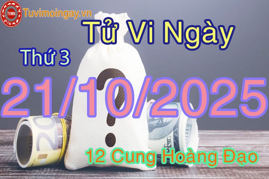 Tử vi Thứ 3 ngày 21/10/2025 của 12 cung hoàng đạo