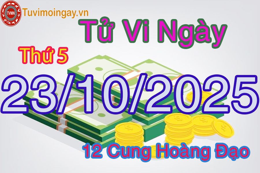 Tử vi Thứ 5 ngày 23/10/2025 của 12 cung hoàng đạo