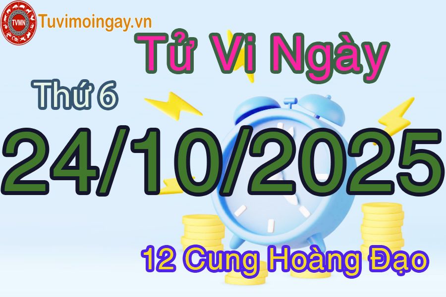 Tử vi Thứ 6 ngày 24/10/2025 của 12 cung hoàng đạo