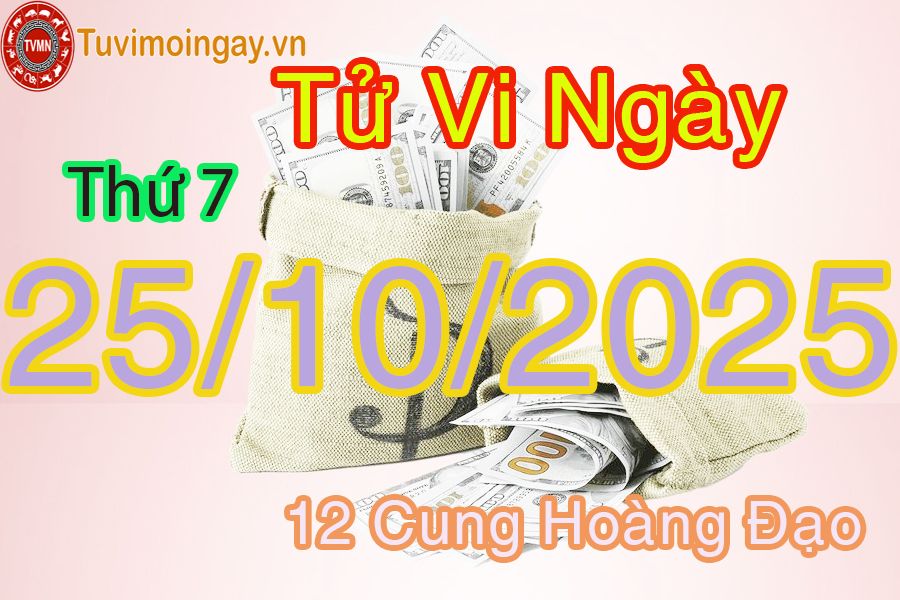 Tử vi Thứ 7 ngày 25/10/2025 của 12 cung hoàng đạo