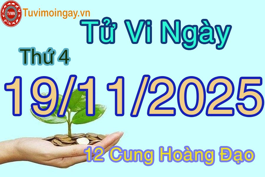 Tử vi Thứ 4 ngày 19/11/2025 của 12 cung hoàng đạo