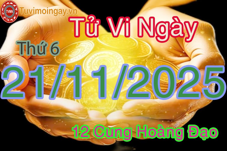 Tử vi Thứ 6 ngày 21/11/2025 của 12 cung hoàng đạo