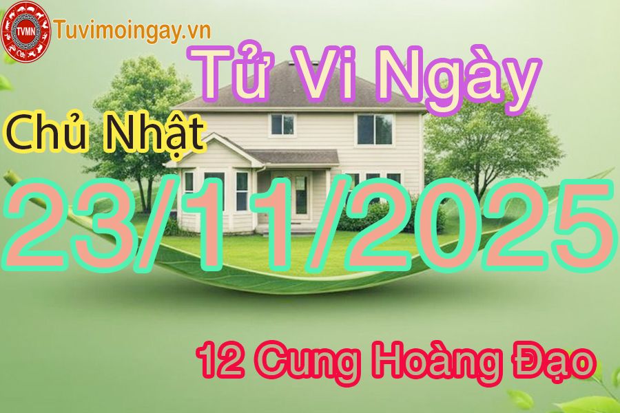 Tử vi Chủ Nhật ngày 23/11/2025 của 12 cung hoàng đạo