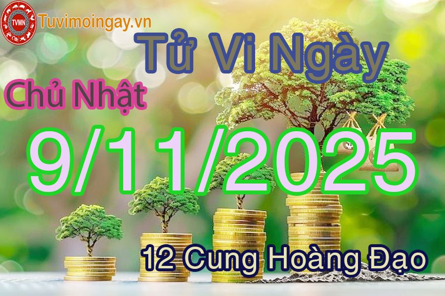 Tử vi Chủ Nhật ngày 9/11/2025 của 12 cung hoàng đạo Tử vi Chủ Nhật ngày 9/11/2025 của 12 cung hoàng đạo