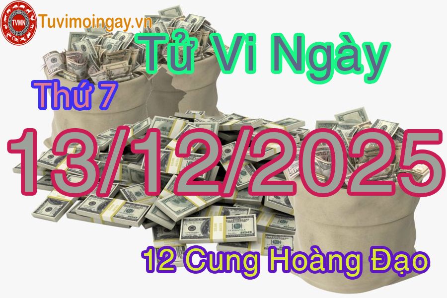 Tử vi Thứ 7 ngày 13/12/2025 của 12 cung hoàng đạo