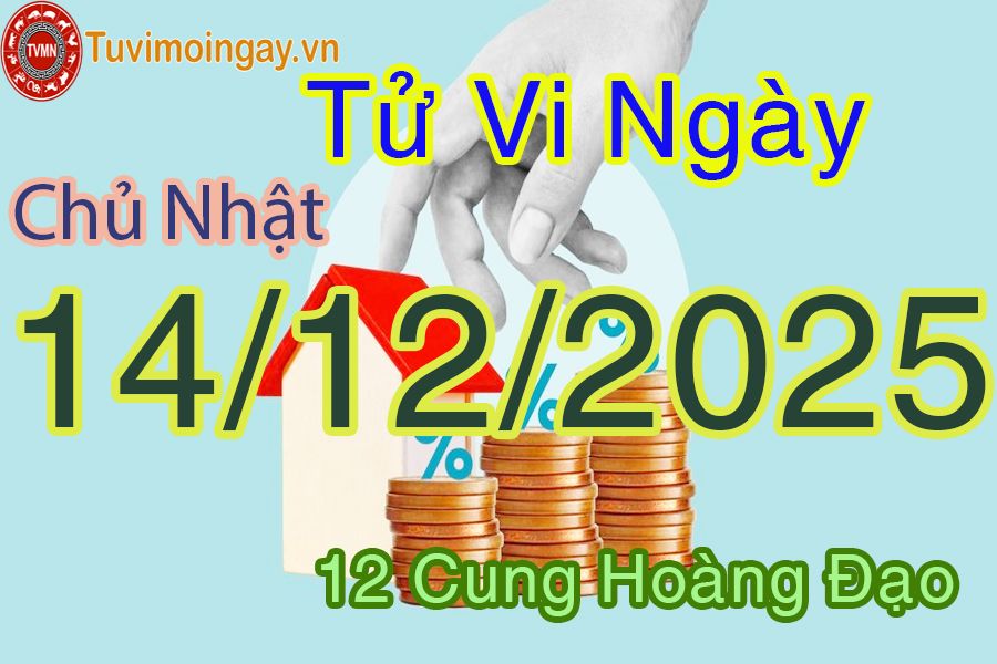 Tử vi Chủ Nhật ngày 14/12/2025 của 12 cung hoàng đạo Tử vi Chủ Nhật ngày 14/12/2025 của 12 cung hoàng đạo