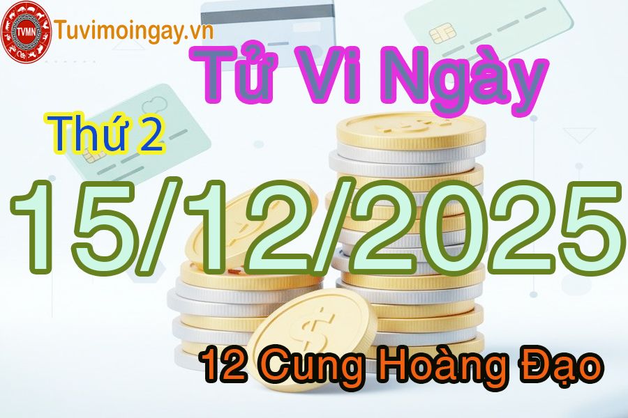 Tử vi Thứ 2 ngày 15/12/2025 của 12 cung hoàng đạo Tử vi Thứ 2 ngày 15/12/2025 của 12 cung hoàng đạo
