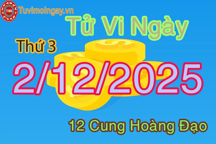 Tử vi Thứ 3 ngày 2/12/2025 của 12 cung hoàng đạo