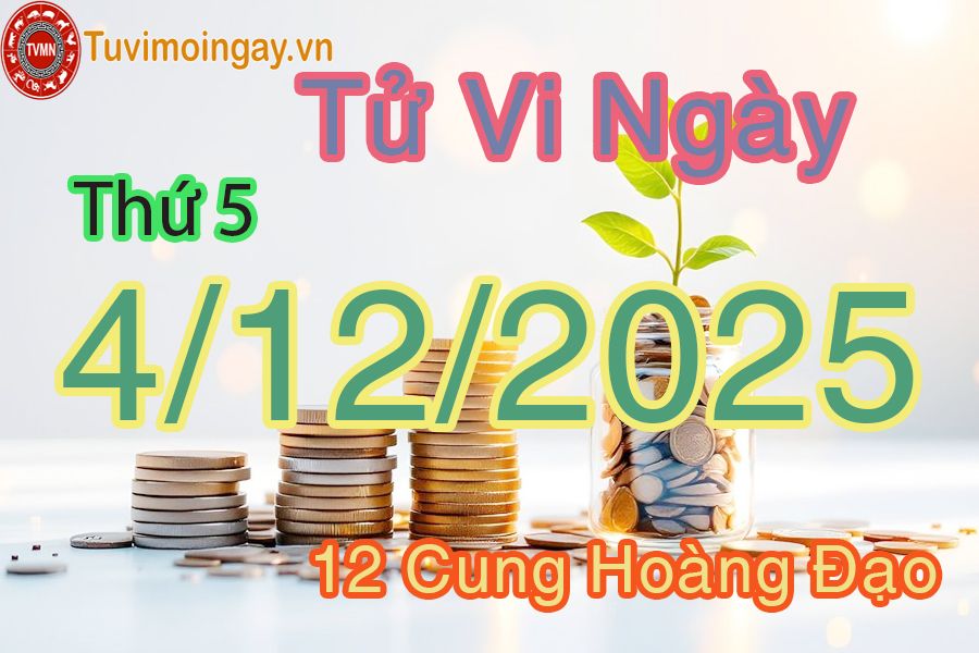 Tử vi Thứ 5 ngày 4/12/2025 của 12 cung hoàng đạo