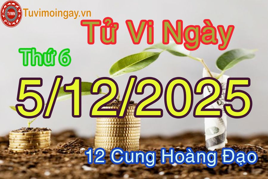 Tử vi Thứ 6 ngày 5/12/2025 của 12 cung hoàng đạo