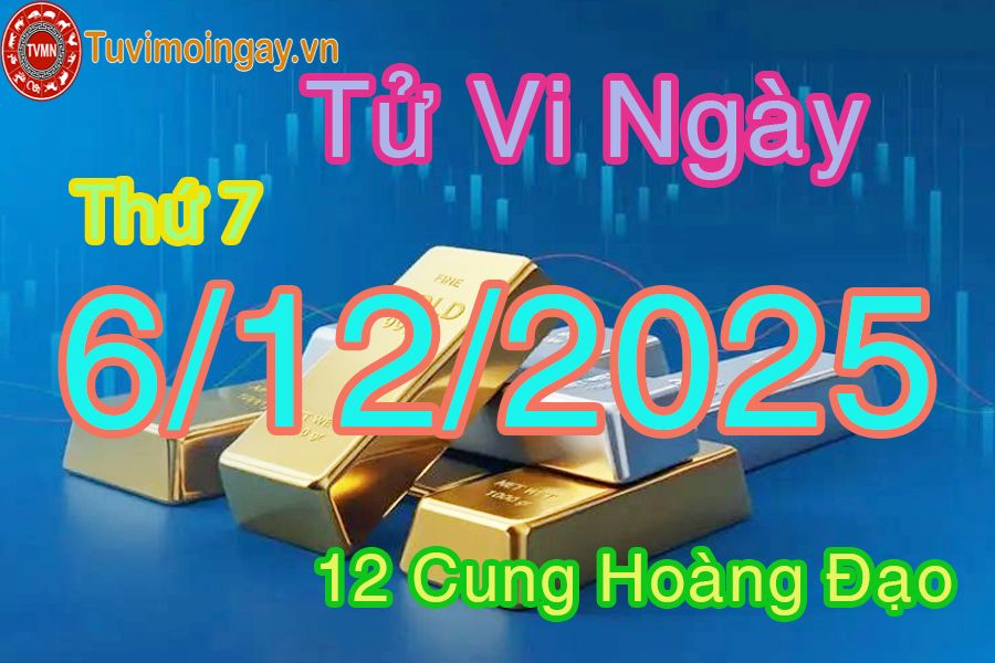 Tử vi Thứ 7 ngày 6/12/2025 của 12 cung hoàng đạo