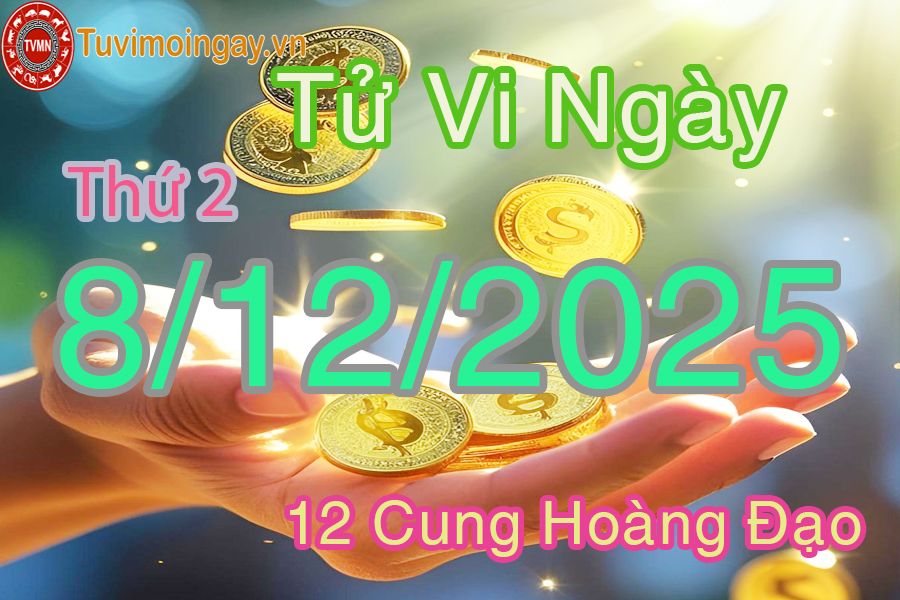 Tử vi Thứ 2 ngày 8/12/2025 của 12 cung hoàng đạo Tử vi Thứ 2 ngày 8/12/2025 của 12 cung hoàng đạo