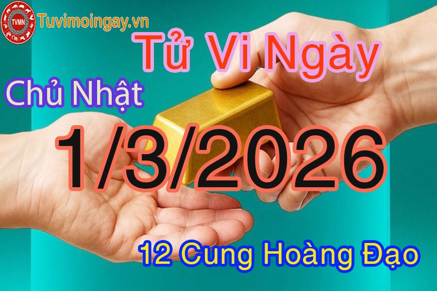 Tử vi Chủ Nhật ngày 1/3/2026 của 12 cung hoàng đạo Tử vi Chủ Nhật ngày 1/3/2026 của 12 cung hoàng đạo