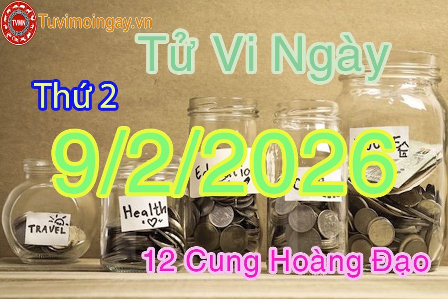 Tử vi Thứ 2 ngày 9/2/2026 của 12 cung hoàng đạo