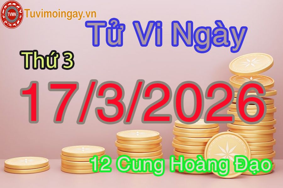 Tử vi Thứ 3 ngày 17/3/2026 của 12 cung hoàng đạo Tử vi Thứ 3 ngày 17/3/2026 của 12 cung hoàng đạo