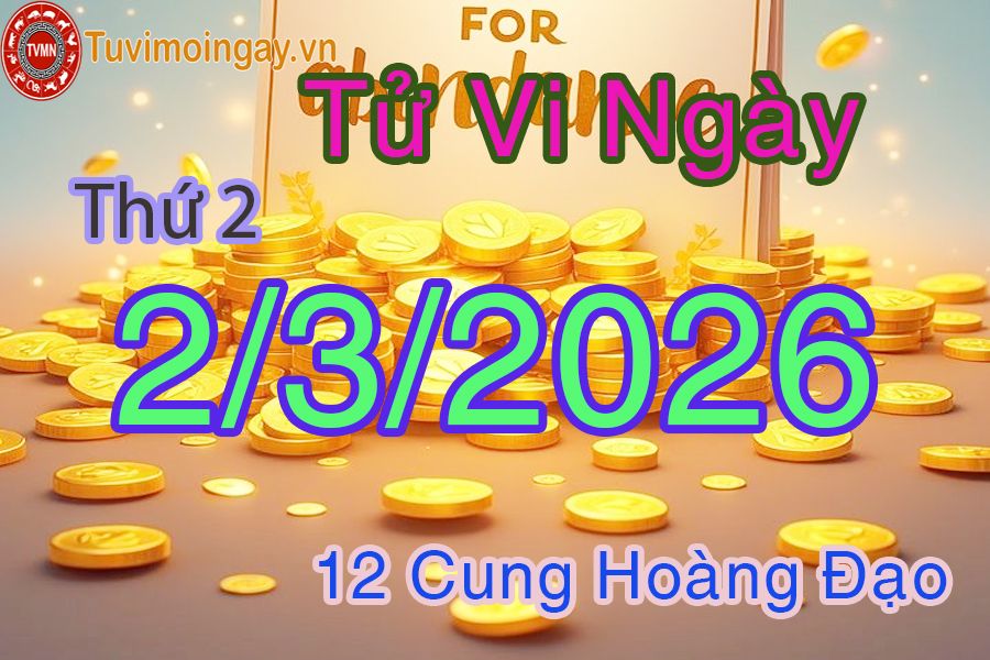 Tử vi Thứ 2 ngày 2/3/2026 của 12 cung hoàng đạo Tử vi Thứ 2 ngày 2/3/2026 của 12 cung hoàng đạo