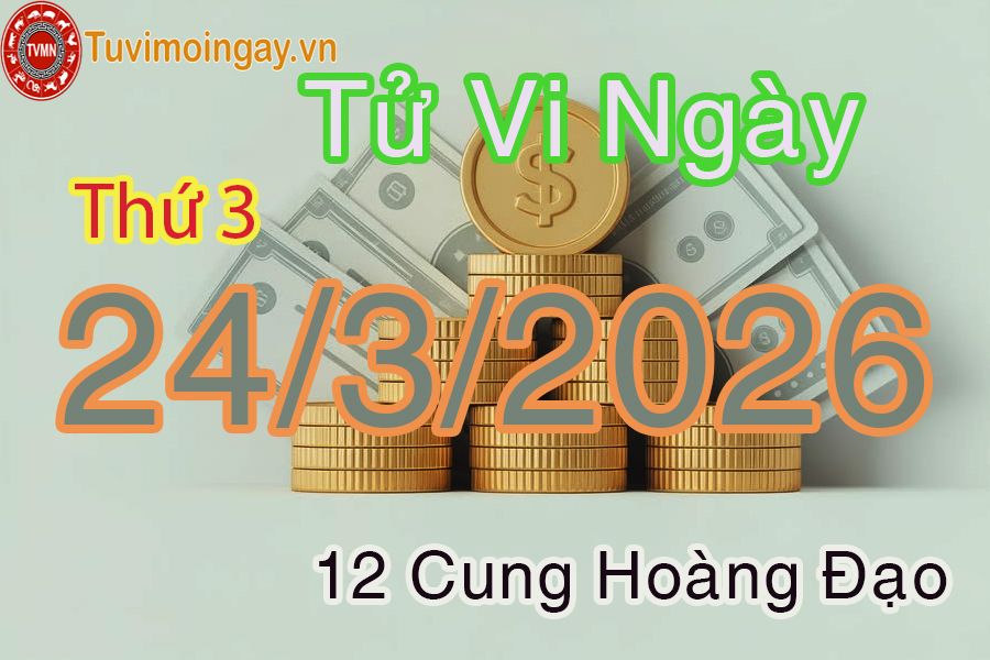 Tử vi Thứ 3 ngày 24/3/2026 của 12 cung hoàng đạo Tử vi Thứ 3 ngày 24/3/2026 của 12 cung hoàng đạo