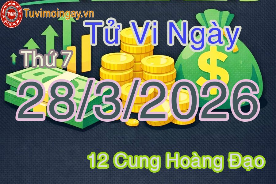 Tử vi Thứ 7 ngày 28/3/2026 của 12 cung hoàng đạo Tử vi Thứ 7 ngày 28/3/2026 của 12 cung hoàng đạo