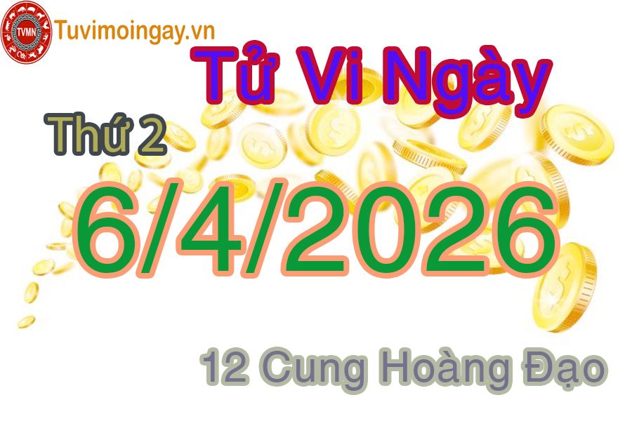 Tử vi Thứ 2 ngày 6/4/2026 của 12 cung hoàng đạo Tử vi Thứ 2 ngày 6/4/2026 của 12 cung hoàng đạo