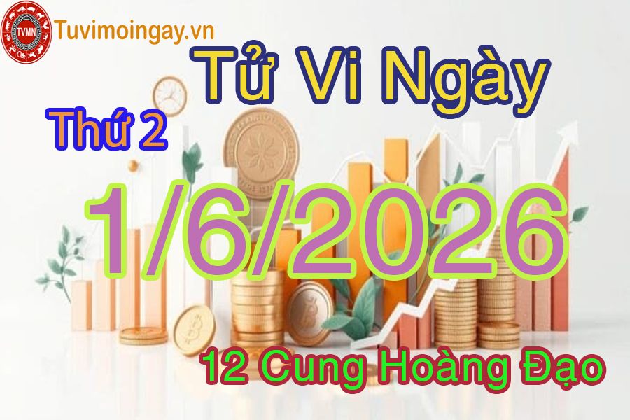 Tử vi Thứ 2 ngày 1/6/2026 của 12 cung hoàng đạo Tử vi Thứ 2 ngày 1/6/2026 của 12 cung hoàng đạo