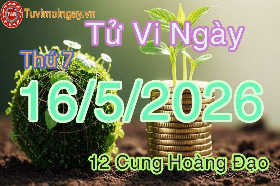 Tử vi Thứ 7 ngày 16/5/2026 của 12 cung hoàng đạo Tử vi Thứ 7 ngày 16/5/2026 của 12 cung hoàng đạo