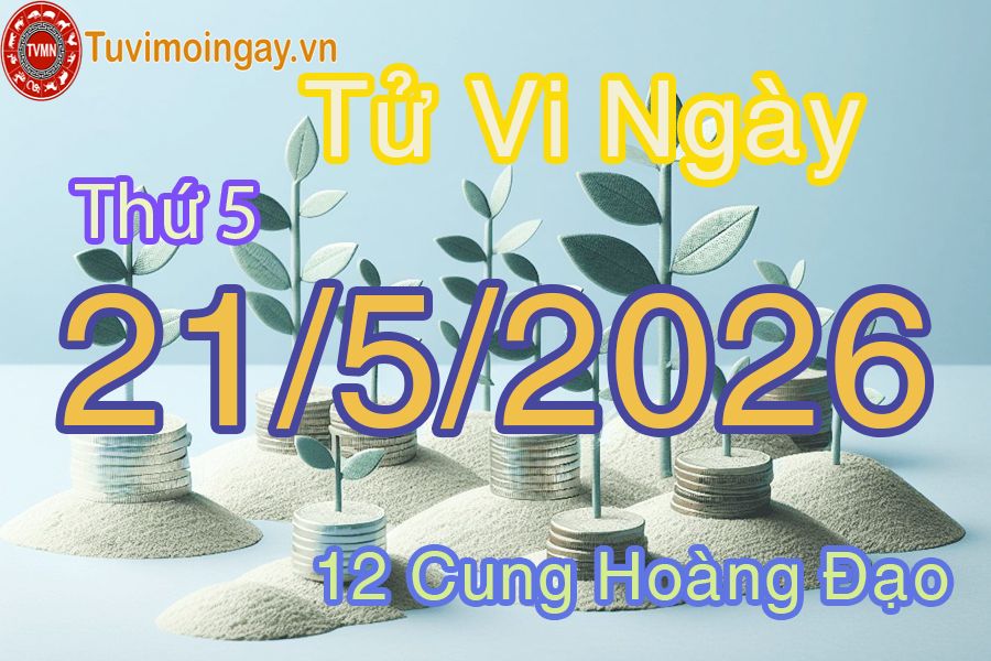 Tử vi Thứ 5 ngày 21/5/2026 của 12 cung hoàng đạo Tử vi Thứ 5 ngày 21/5/2026 của 12 cung hoàng đạo