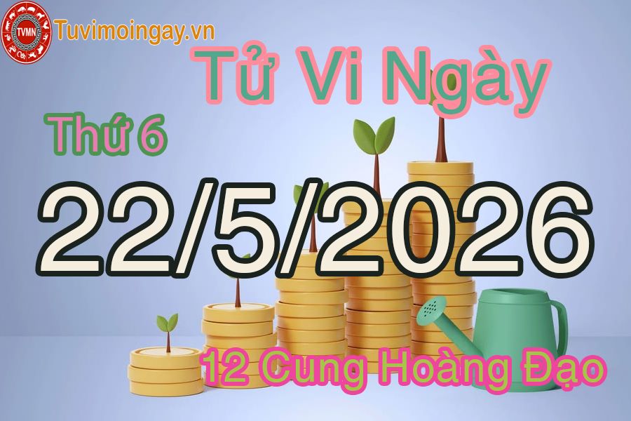 Tử vi Thứ 6 ngày 22/5/2026 của 12 cung hoàng đạo Tử vi Thứ 6 ngày 22/5/2026 của 12 cung hoàng đạo