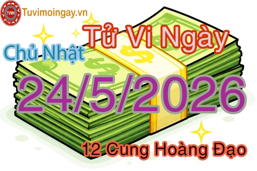 Tử vi Chủ Nhật ngày 24/5/2026 của 12 cung hoàng đạo Tử vi Chủ Nhật ngày 24/5/2026 của 12 cung hoàng đạo