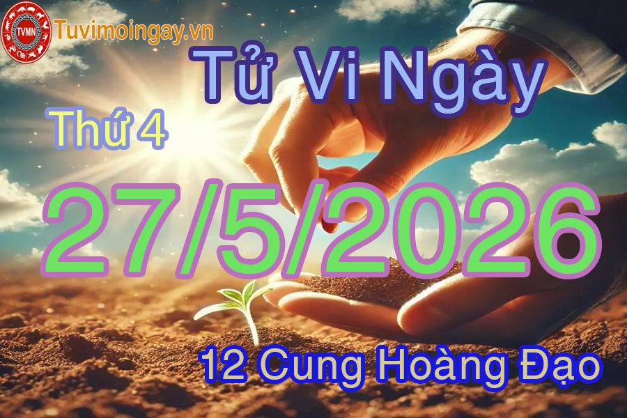 Tử vi Thứ 4 ngày 27/5/2026 của 12 cung hoàng đạo Tử vi Thứ 4 ngày 27/5/2026 của 12 cung hoàng đạo