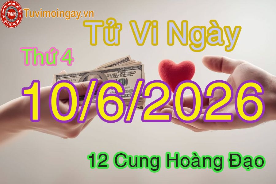 Tử vi Thứ 4 ngày 10/6/2026 của 12 cung hoàng đạo Tử vi Thứ 4 ngày 10/6/2026 của 12 cung hoàng đạo