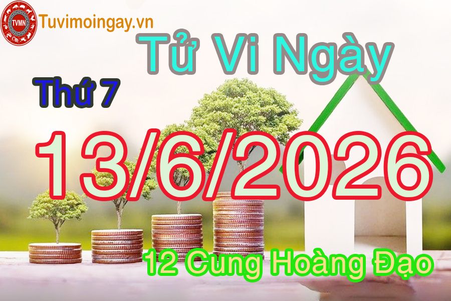 Tử vi Thứ 7 ngày 13/6/2026 của 12 cung hoàng đạo Tử vi Thứ 7 ngày 13/6/2026 của 12 cung hoàng đạo